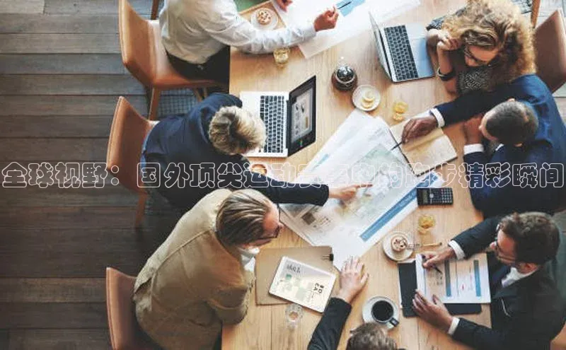 全球视野：国外顶尖运动赛事中的跑步精彩瞬间