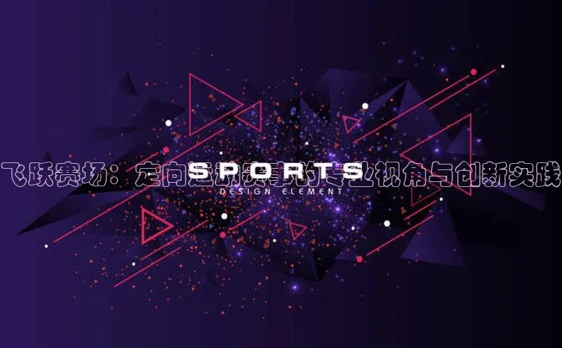飞跃赛场：定向运动赛事的专业视角与创新实践