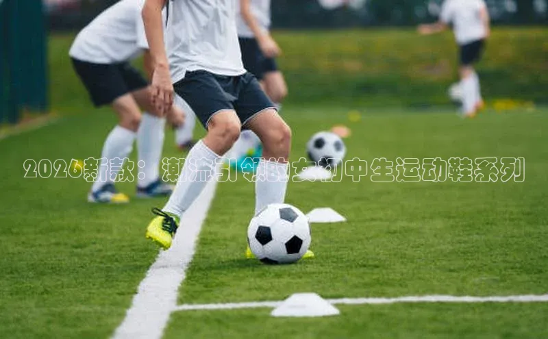 2026新款：潮流引领的女初中生运动鞋系列